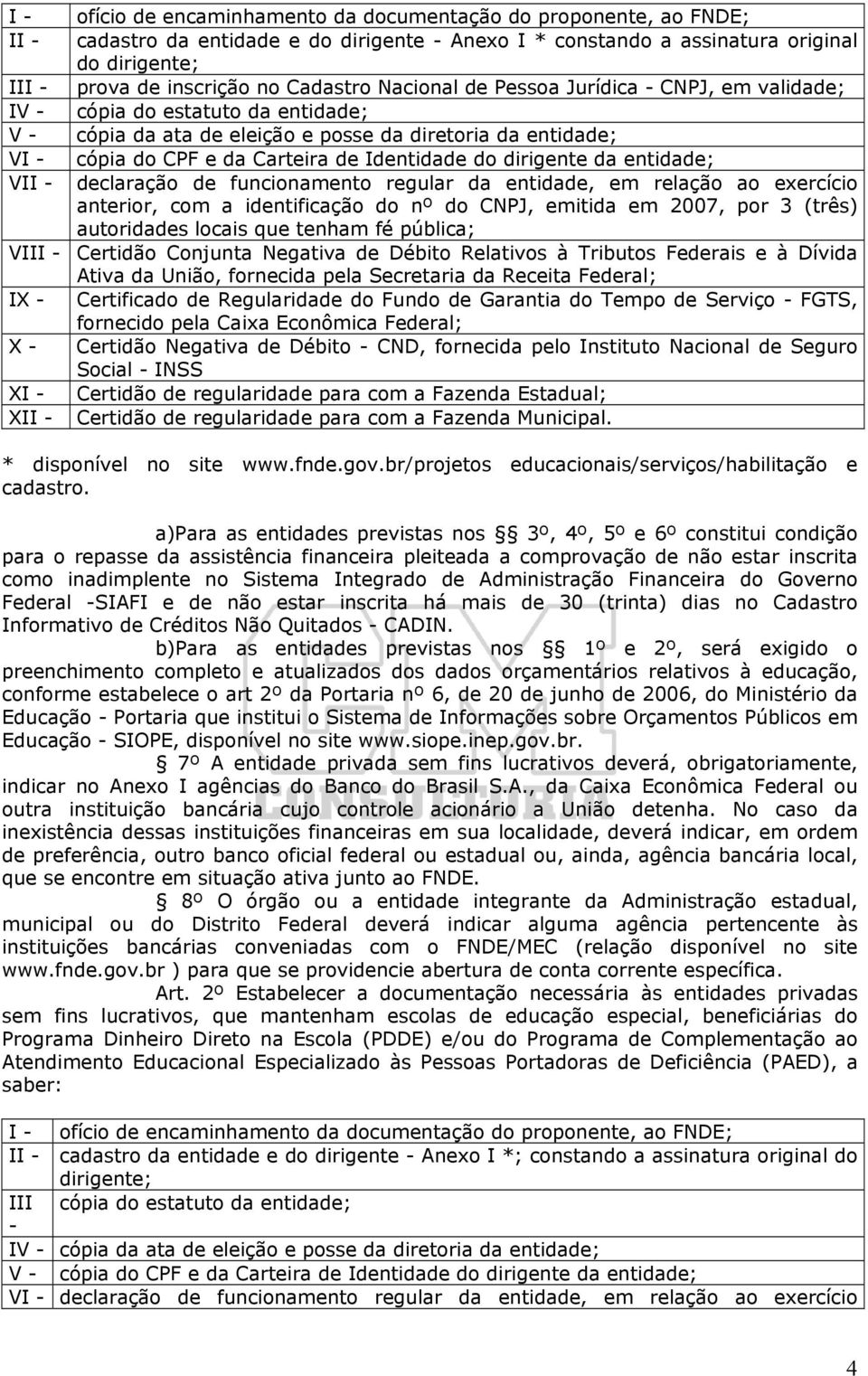 a)para as entidades previstas nos 3º, 4º, 5º e 6º constitui condição para o repasse da assistência financeira pleiteada a comprovação de não estar inscrita como inadimplente no Sistema Integrado de