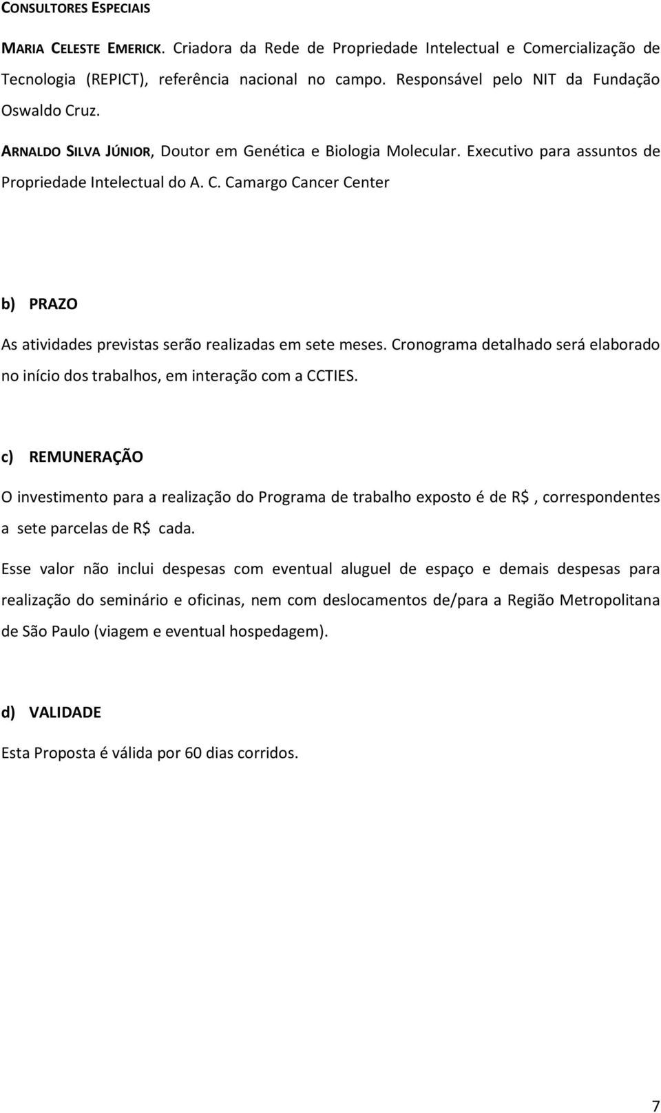 Cronograma detalhado será elaborado no início dos trabalhos, em interação com a CCTIES.