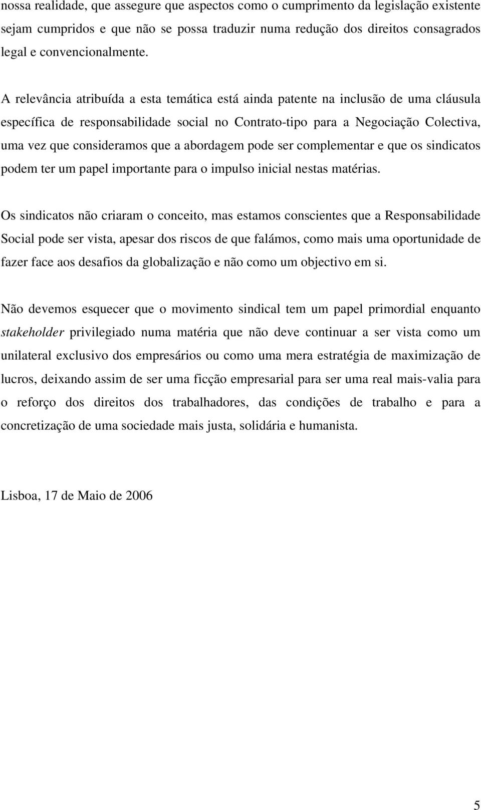 a abordagem pode ser complementar e que os sindicatos podem ter um papel importante para o impulso inicial nestas matérias.