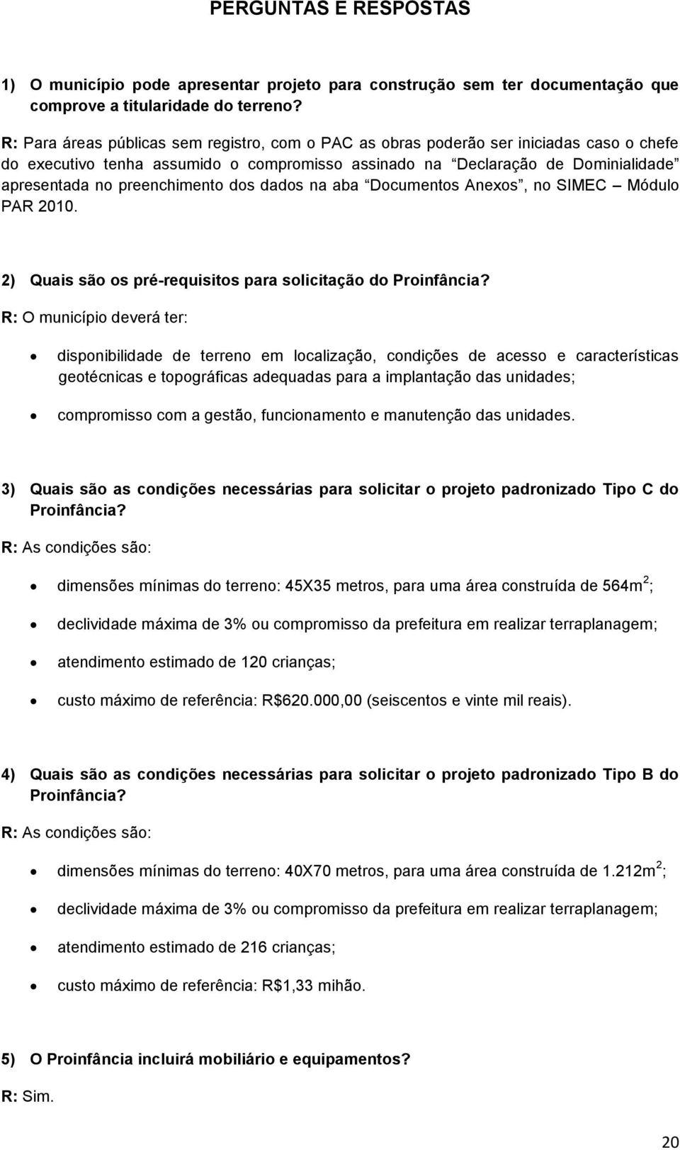 preenchimento dos dados na aba Documentos Anexos, no SIMEC Módulo PAR 2010. 2) Quais são os pré-requisitos para solicitação do Proinfância?