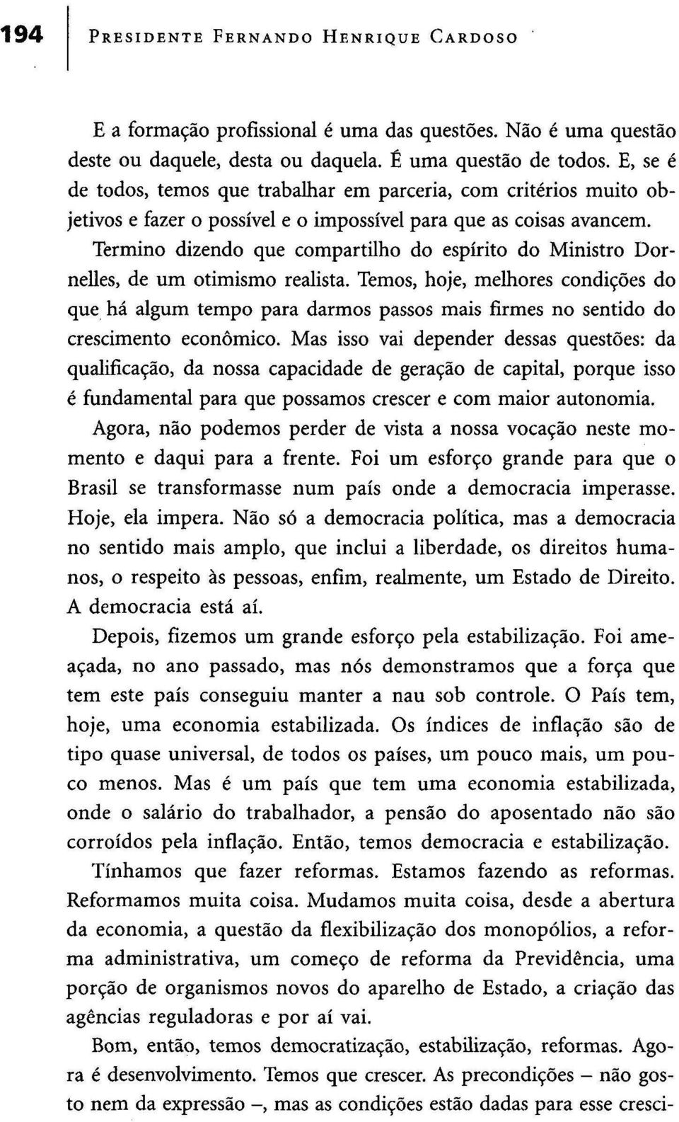 Termino dizendo que compartilho do espírito do Ministro Dornelles, de um otimismo realista.