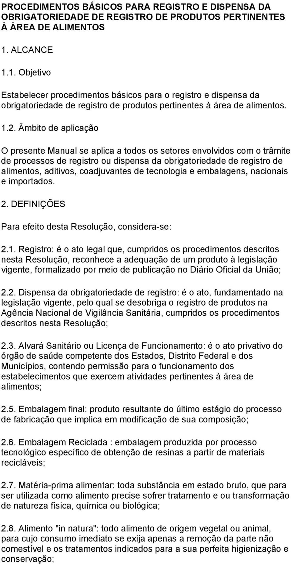 Âmbito de aplicação O presente Manual se aplica a todos os setores envolvidos com o trâmite de processos de registro ou dispensa da obrigatoriedade de registro de alimentos, aditivos, coadjuvantes de