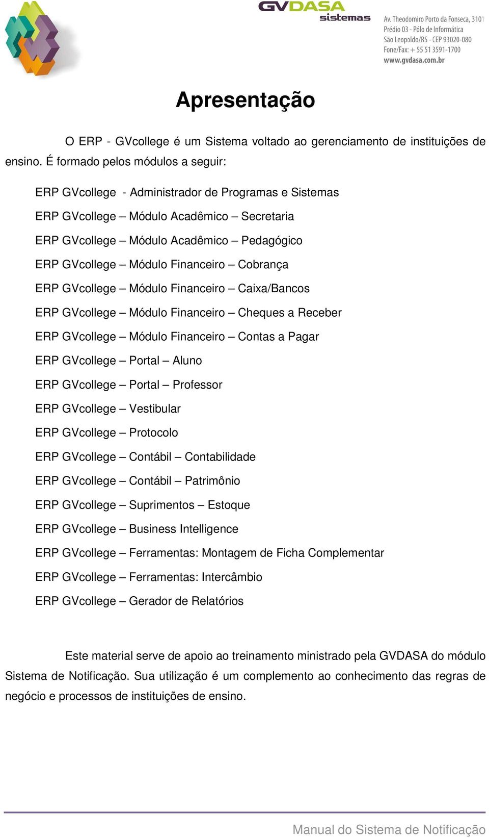 Financeiro Cobrança ERP GVcollege Módulo Financeiro Caixa/Bancos ERP GVcollege Módulo Financeiro Cheques a Receber ERP GVcollege Módulo Financeiro Contas a Pagar ERP GVcollege Portal Aluno ERP