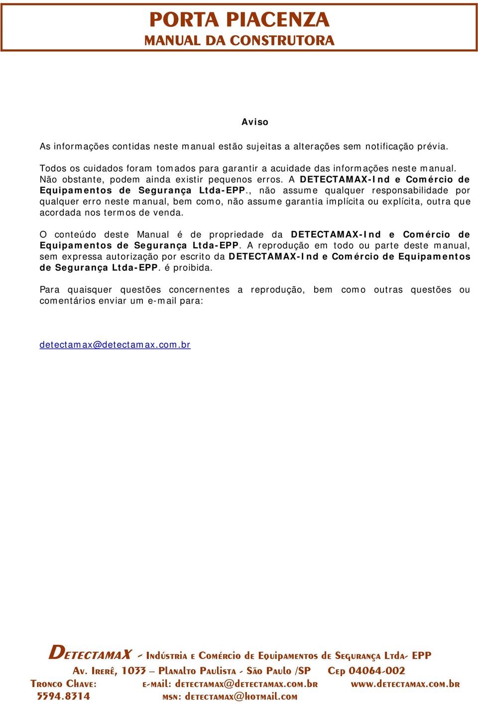 , não assume qualquer responsabilidade por qualquer erro neste manual, bem como, não assume garantia implícita ou explícita, outra que acordada nos termos de venda.