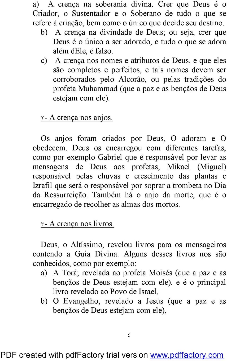 c) A crença nos nomes e atributos de Deus, e que eles são completos e perfeitos, e tais nomes devem ser corroborados pelo Alcorão, ou pelas tradições do profeta Muhammad (que a paz e as bençãos de