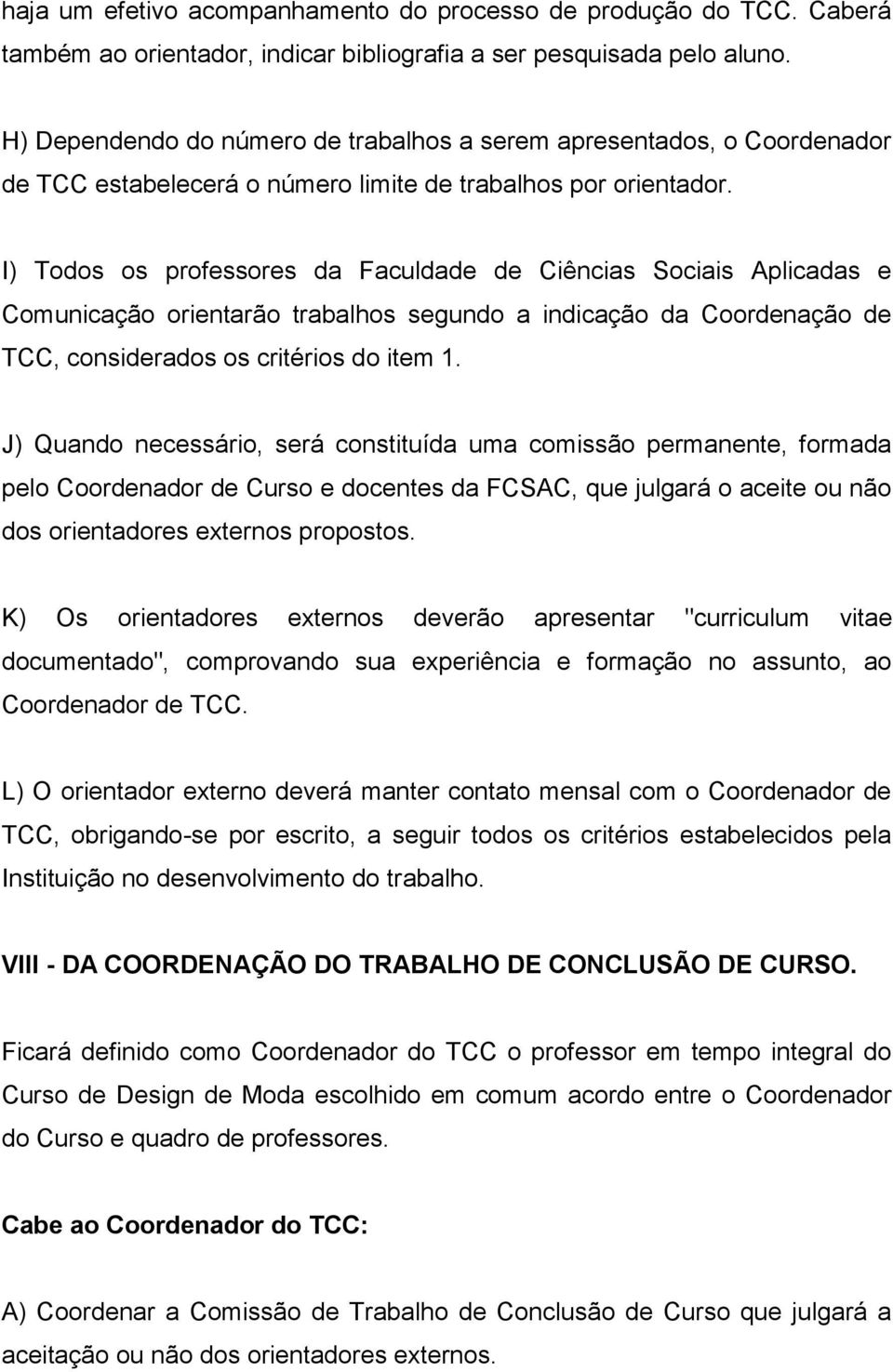 I) Todos os professores da Faculdade de Ciências Sociais Aplicadas e Comunicação orientarão trabalhos segundo a indicação da Coordenação de TCC, considerados os critérios do item 1.