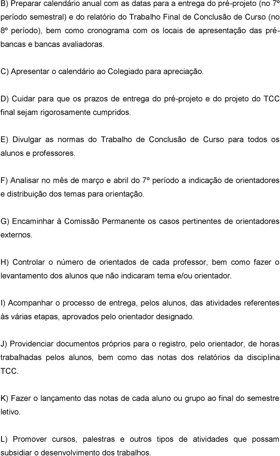 D) Cuidar para que os prazos de entrega do pré-projeto e do projeto do TCC final sejam rigorosamente cumpridos.