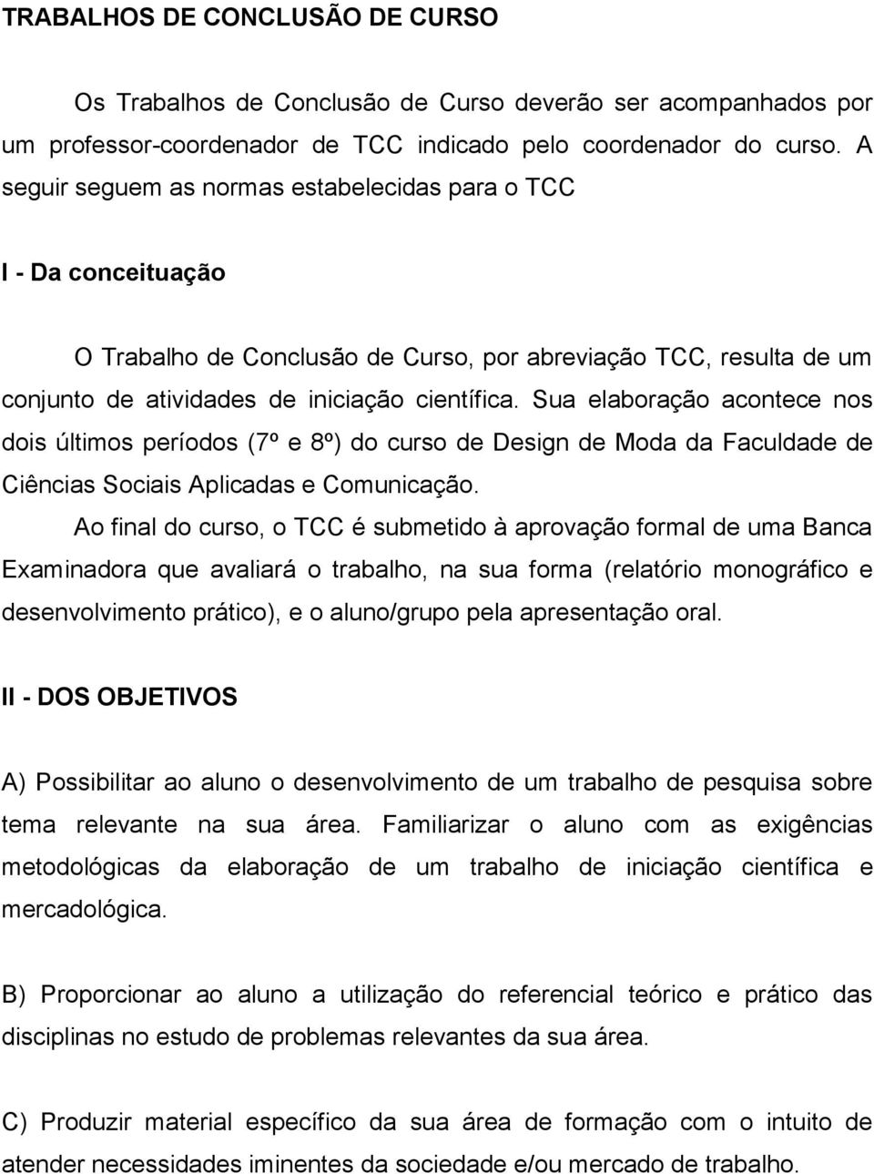 Sua elaboração acontece nos dois últimos períodos (7º e 8º) do curso de Design de Moda da Faculdade de Ciências Sociais Aplicadas e Comunicação.