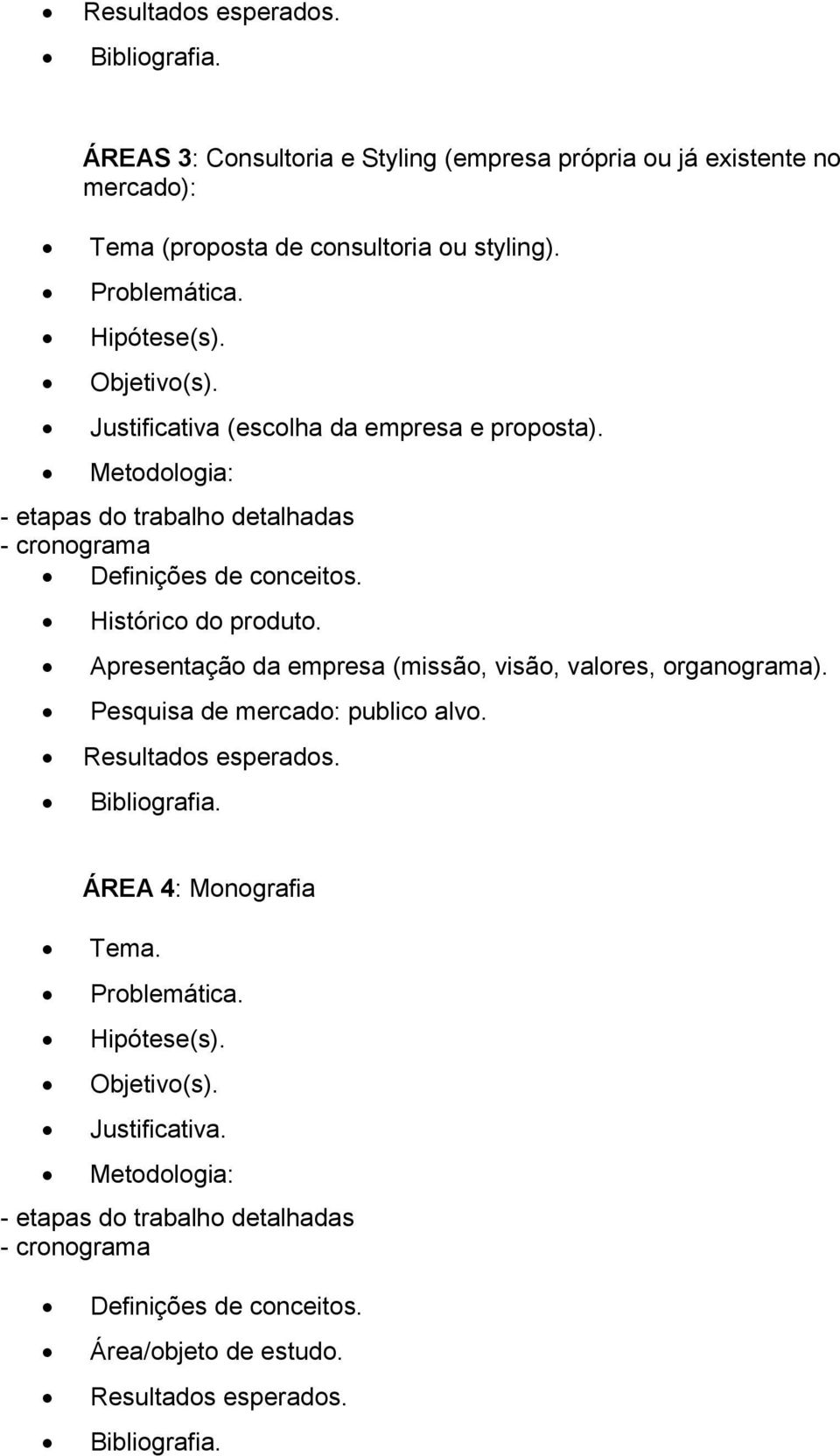 Histórico do produto. Apresentação da empresa (missão, visão, valores, organograma). Pesquisa de mercado: publico alvo. Resultados esperados. Bibliografia.