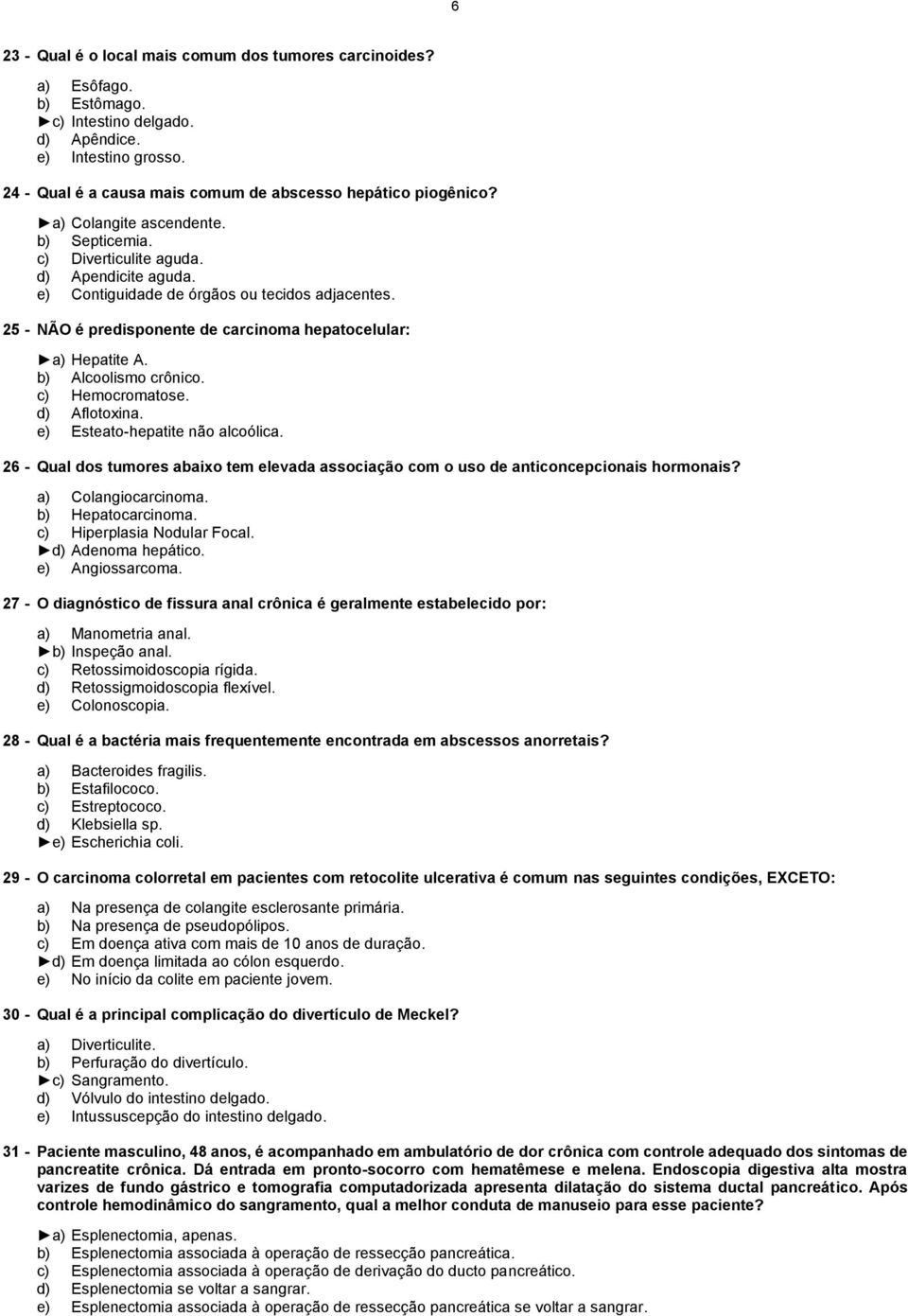 25 - NÃO é predisponente de carcinoma hepatocelular: a) Hepatite A. b) Alcoolismo crônico. c) Hemocromatose. d) Aflotoxina. e) Esteato-hepatite não alcoólica.