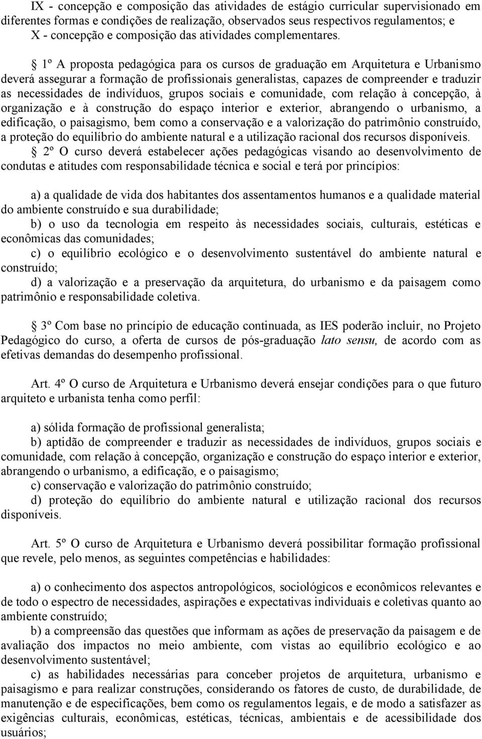 1º A proposta pedagógica para os cursos de graduação em Arquitetura e Urbanismo deverá assegurar a formação de profissionais generalistas, capazes de compreender e traduzir as necessidades de