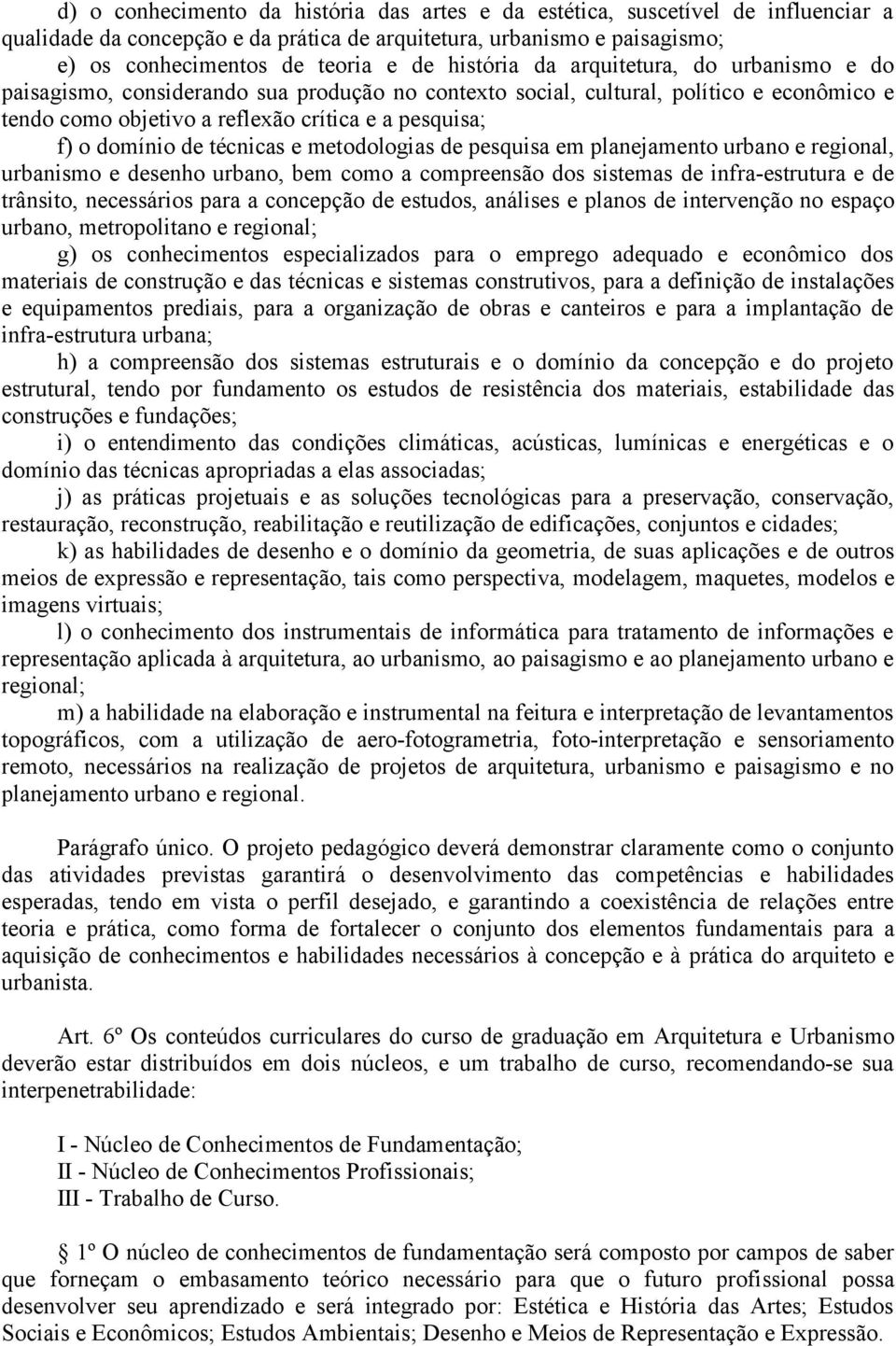 de técnicas e metodologias de pesquisa em planejamento urbano e regional, urbanismo e desenho urbano, bem como a compreensão dos sistemas de infra-estrutura e de trânsito, necessários para a