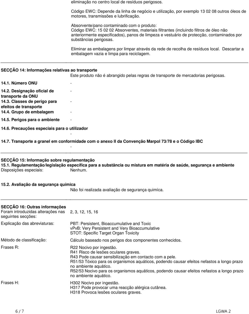 por substâncias perigosas Eliminar as embalagens por limpar através da rede de recolha de resíduos local Descartar a embalagem vazia e limpa para reciclagem SECÇÃO 14: Informações relativas ao