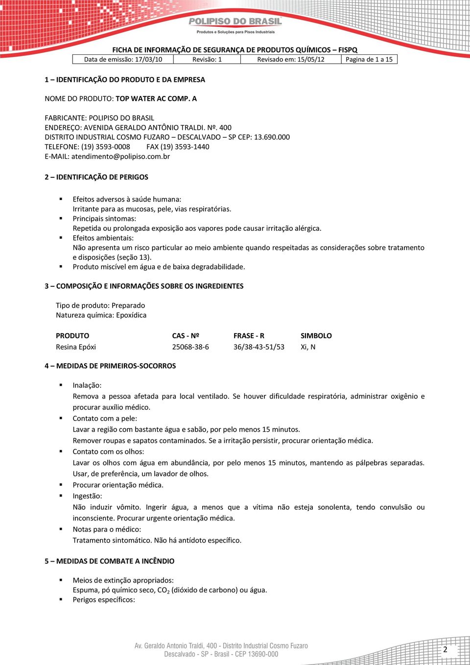 br 2 IDENTIFICAÇÃO DE PERIGOS Efeitos adversos à saúde humana: Irritante para as mucosas, pele, vias respiratórias.