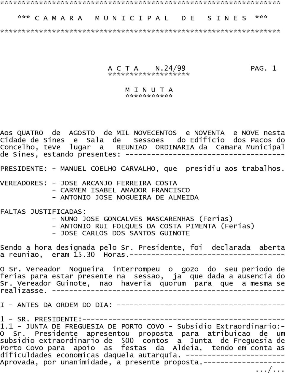 1 ******************* M I N U T A *********** Aos QUATRO de AGOSTO de MIL NOVECENTOS e NOVENTA e NOVE nesta Cidade de Sines e Sala de Sessoes do Edificio dos Pacos do Concelho, teve lugar a REUNIAO