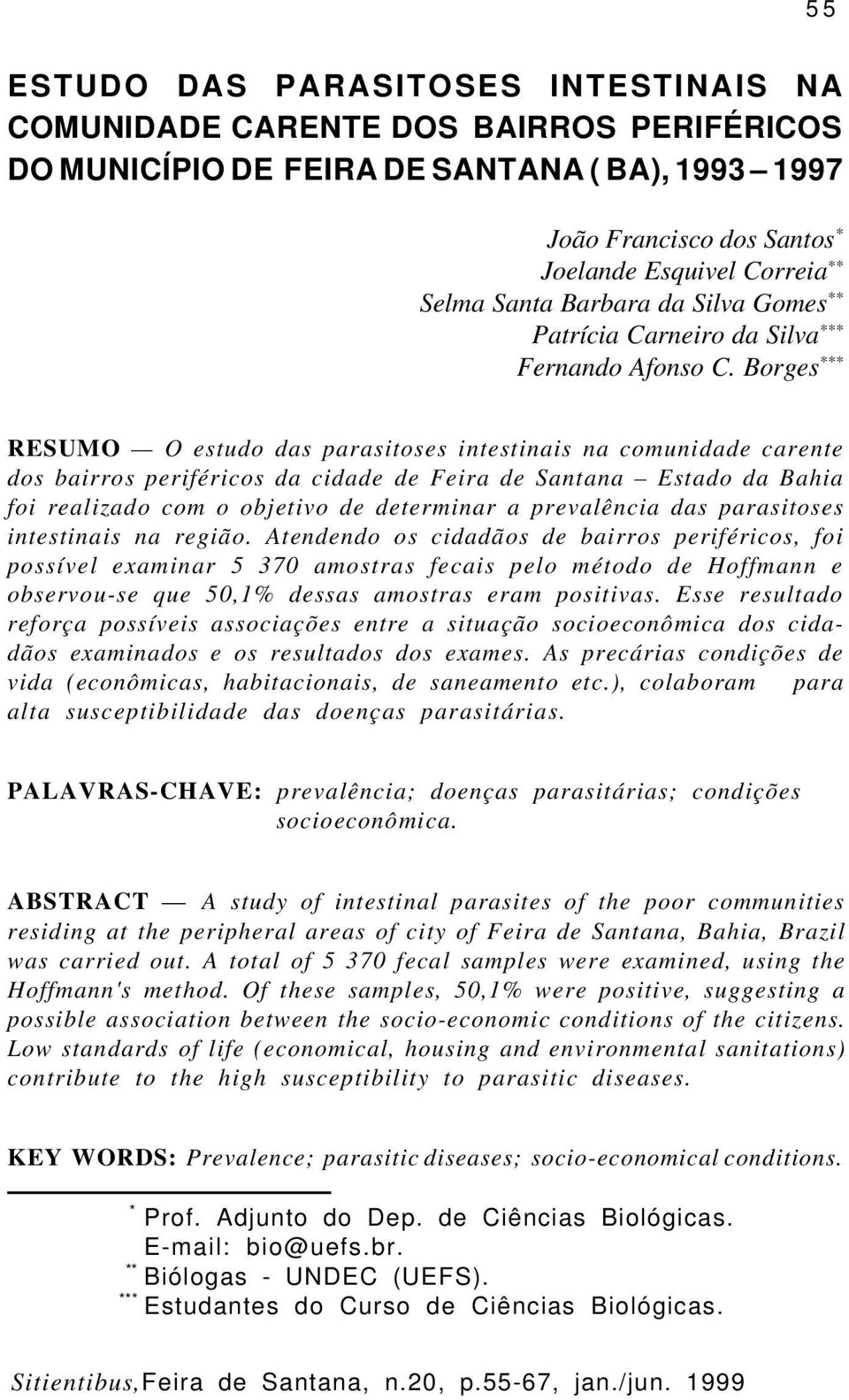 Borges *** RESUMO O estudo das parasitoses intestinais na comunidade carente dos bairros periféricos da cidade de Feira de Santana Estado da Bahia foi realizado com o objetivo de determinar a