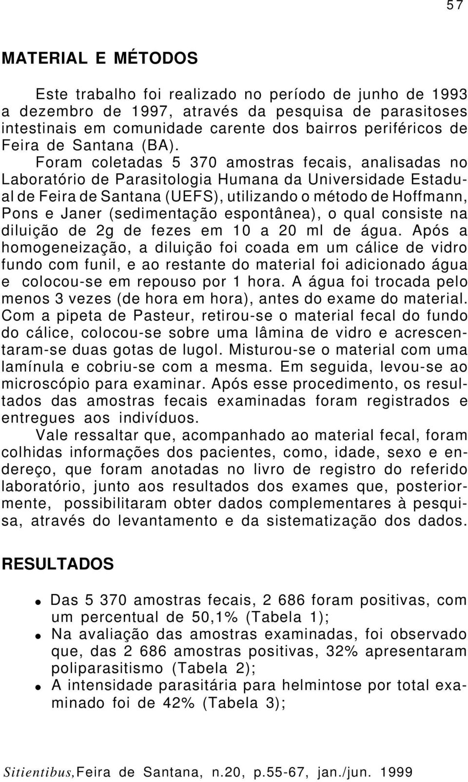 Foram coletadas 5 370 amostras fecais, analisadas no Laboratório de Parasitologia Humana da Universidade Estadual de Feira de Santana (UEFS), utilizando o método de Hoffmann, Pons e Janer