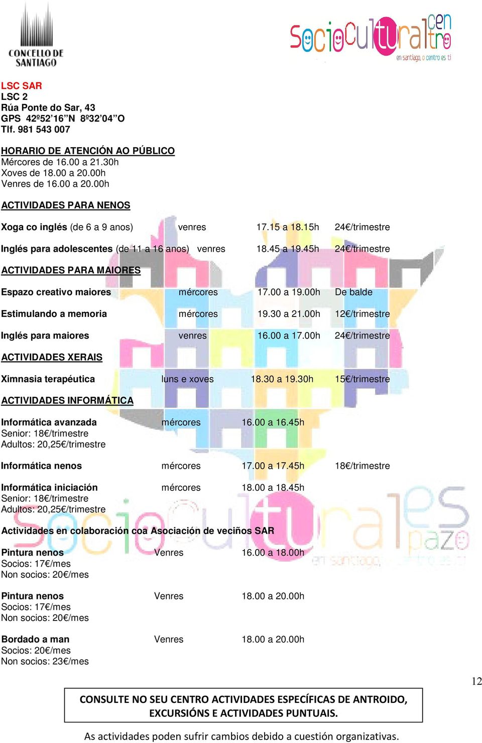 45h 24 /trimestre ACTIVIDADES PARA MAIORES Espazo creativo maiores mércores 17.00 a 19.00h De balde Estimulando a memoria mércores 19.30 a 21.00h 12 /trimestre Inglés para maiores venres 16.00 a 17.