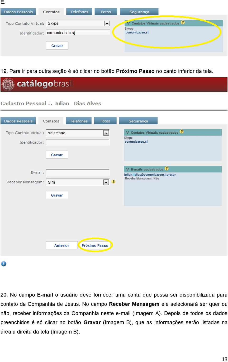 No campo Receber Mensagem ele selecionará ser quer ou não, receber informações da Companhia neste e-mail (Imagem A).