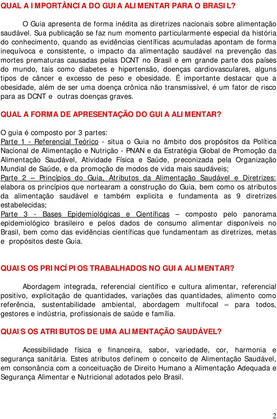 saudável na prevenção das mortes prematuras causadas pelas DCNT no Brasil e em grande parte dos países do mundo, tais como diabetes e hipertensão, doenças cardiovasculares, alguns tipos de câncer e