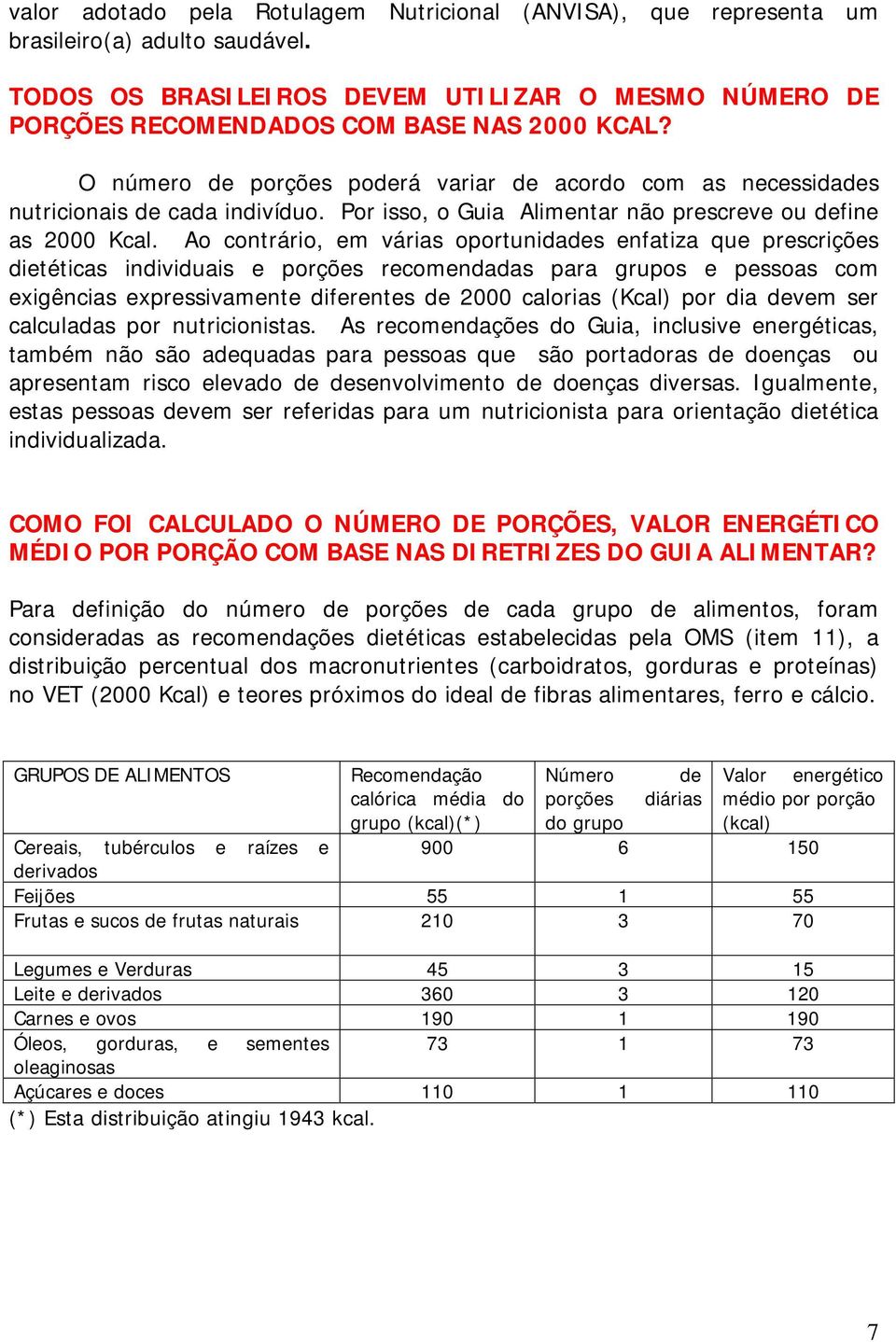 Ao contrário, em várias oportunidades enfatiza que prescrições dietéticas individuais e porções recomendadas para grupos e pessoas com exigências expressivamente diferentes de 2000 calorias (Kcal)