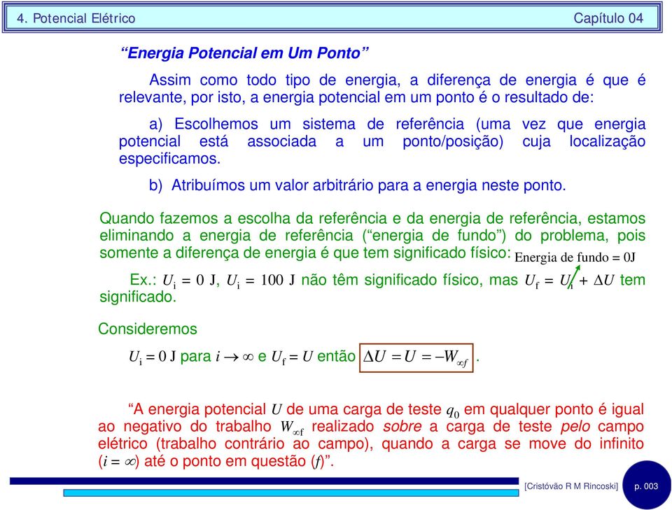 Quando azemos a escolha da eeênca e da enega de eeênca, estamos elmnando a enega de eeênca ( enega de undo ) do poblema, pos somente a deença de enega é ue tem sgncado ísco: nega de undo 0J x.