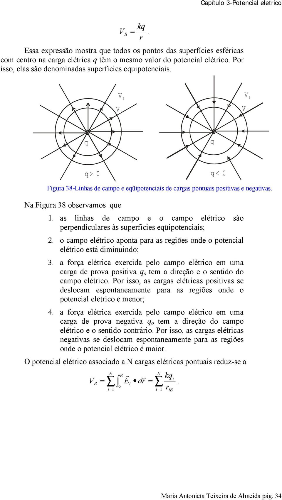 elétc está dmnund; 3 a fça elétca execda pel camp elétc em uma caga de pva pstva tem a deçã e sentd d camp elétc P ss, as cagas elétcas pstvas se deslcam espntaneamente paa as egões nde ptencal elétc