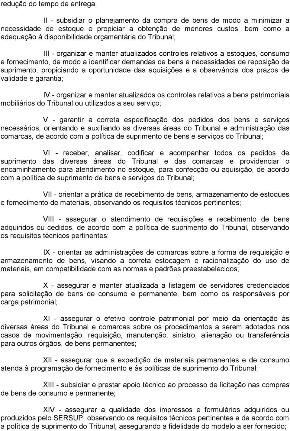 reposição de suprimento, propiciando a oportunidade das aquisições e a observância dos prazos de validade e garantia; IV - organizar e manter atualizados os controles relativos a bens patrimoniais