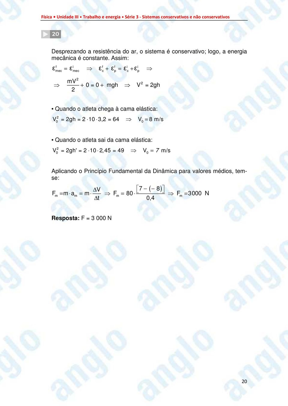 V = gh = 10 3, = 64 V = 8 m/s 0 0 Quando o atleta sai da cama elástica: V = gh' = 10,45 = 49 V = 7 m/s 0 0 Aplicando