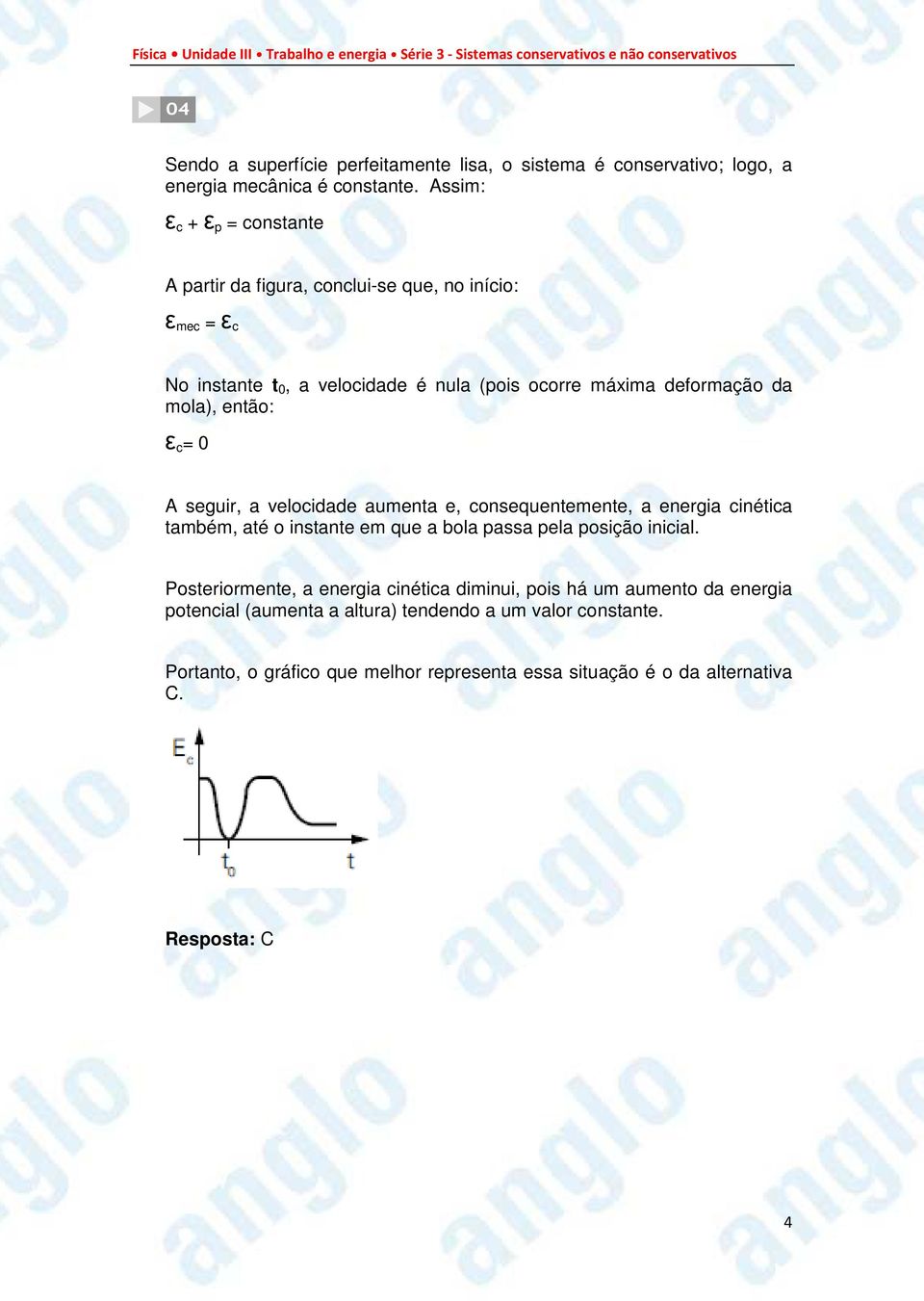 mola), então: ε c = 0 A seguir, a velocidade aumenta e, consequentemente, a energia cinética também, até o instante em que a bola passa pela posição inicial.