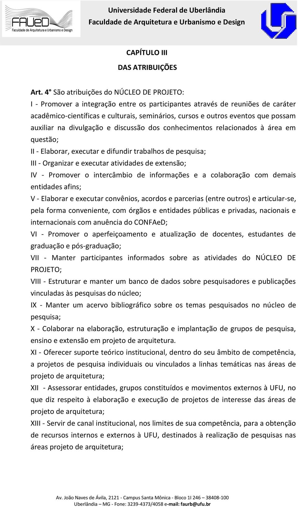 possam auxiliar na divulgação e discussão dos conhecimentos relacionados à área em questão; II - Elaborar, executar e difundir trabalhos de pesquisa; III - Organizar e executar atividades de