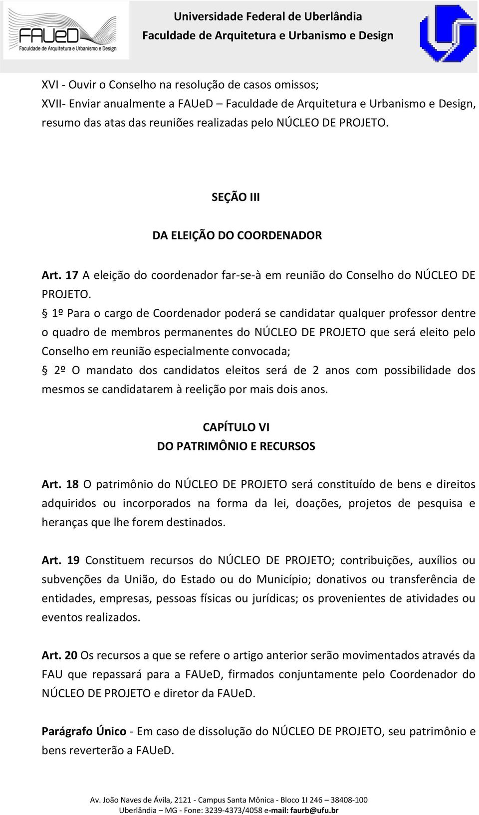 1º Para o cargo de Coordenador poderá se candidatar qualquer professor dentre o quadro de membros permanentes do NÚCLEO DE PROJETO que será eleito pelo Conselho em reunião especialmente convocada; 2º