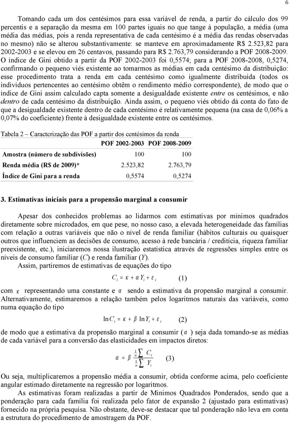 523,82 para 2002-2003 e se elevou em 26 centavos, passando para R$ 2.763,79 consderando a POF 2008-2009.