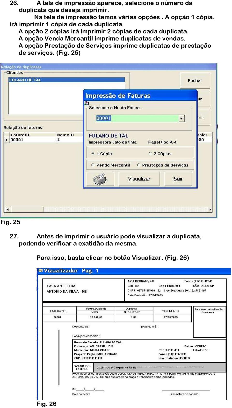 A opção Venda Mercantil imprime duplicatas de vendas. A opção Prestação de Serviços imprime duplicatas de prestação de serviços. (Fig.