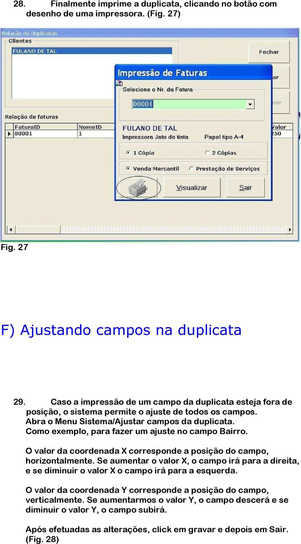 Como exemplo, para fazer um ajuste no campo Bairro. O valor da coordenada X corresponde a posição do campo, horizontalmente.