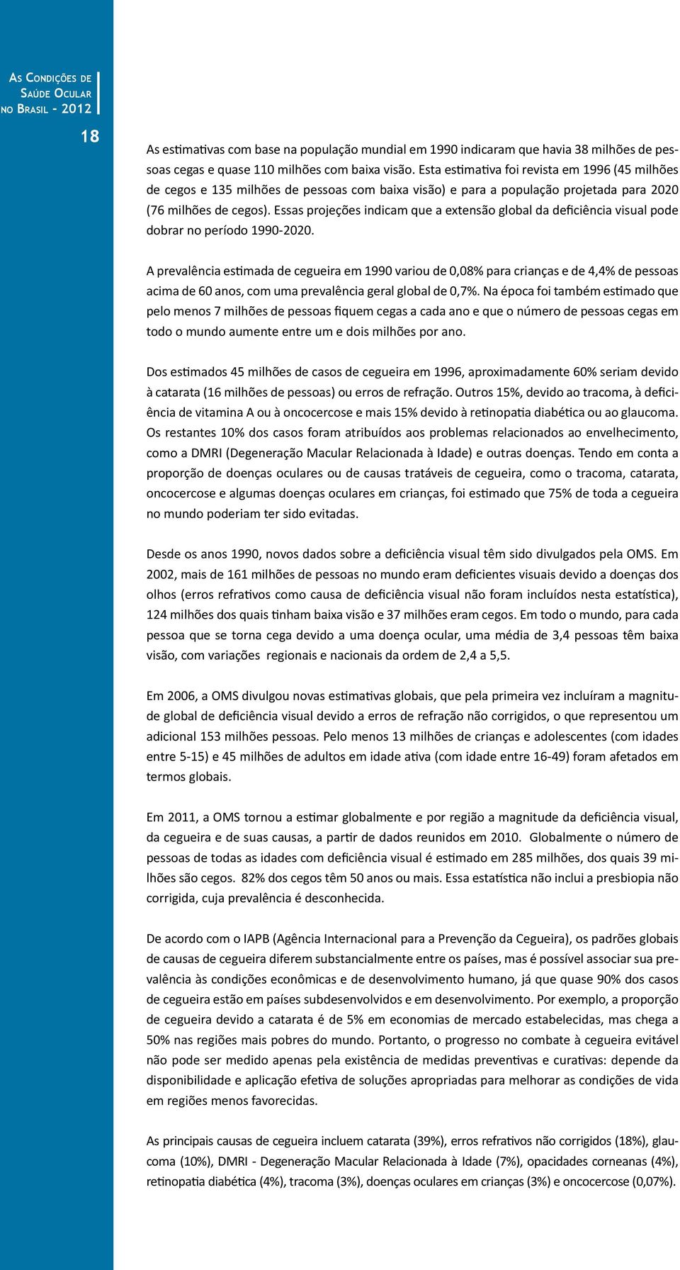 Essas projeções indicam que a extensão global da deficiência visual pode dobrar no período 1990-2020.