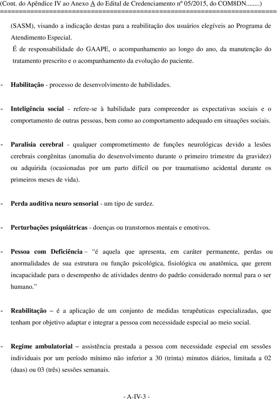 É de responsabilidade do GAAPE, o acompanhamento ao longo do ano, da manutenção do tratamento prescrito e o acompanhamento da evolução do paciente.