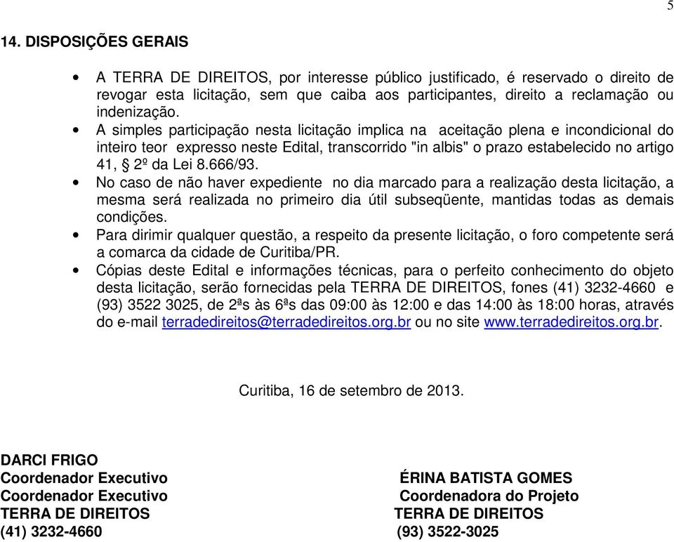 No caso de não haver expediente no dia marcado para a realização desta licitação, a mesma será realizada no primeiro dia útil subseqüente, mantidas todas as demais condições.