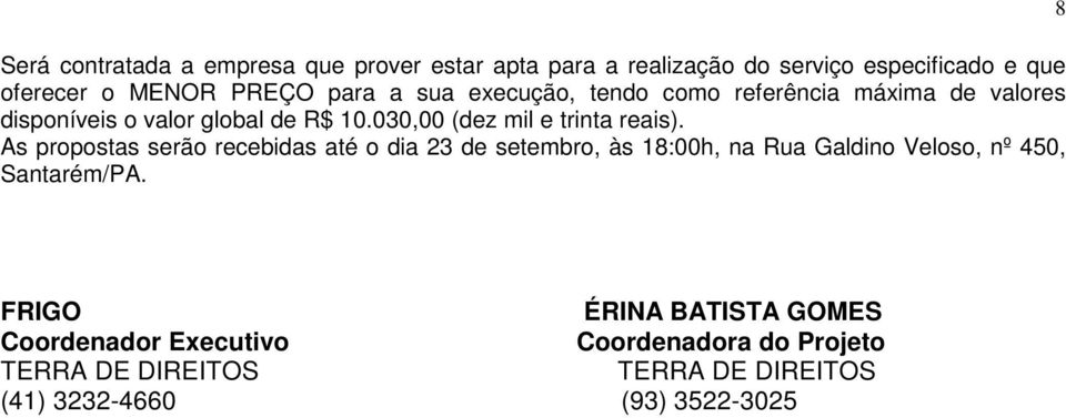 As propostas serão recebidas até o dia 23 de setembro, às 18:00h, na Rua Galdino Veloso, nº 450, Santarém/PA.