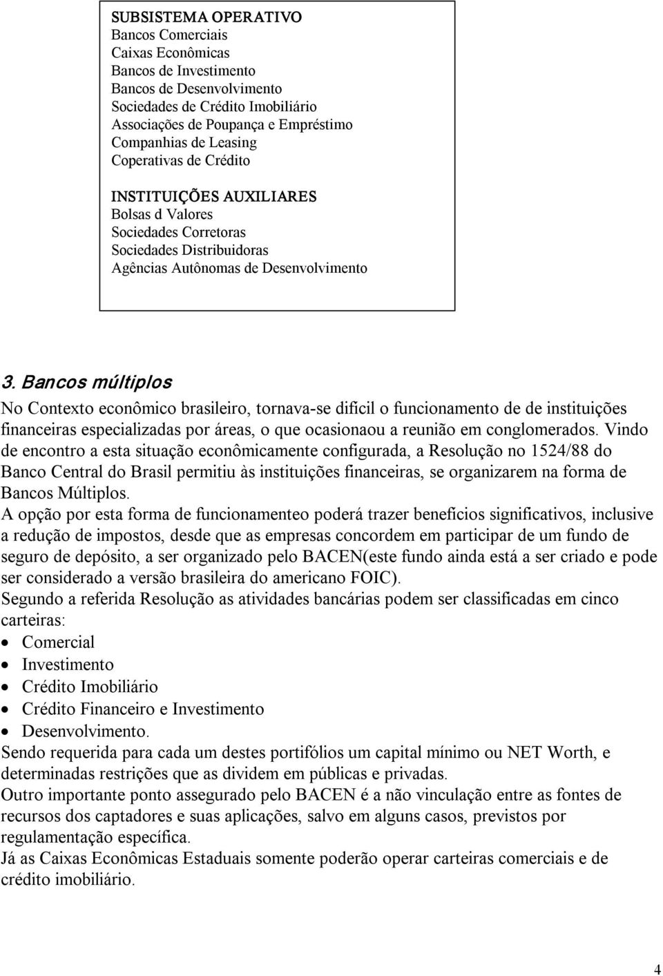 Bancos múltiplos No Contexto econômico brasileiro, tornava se difícil o funcionamento de de instituições financeiras especializadas por áreas, o que ocasionaou a reunião em conglomerados.