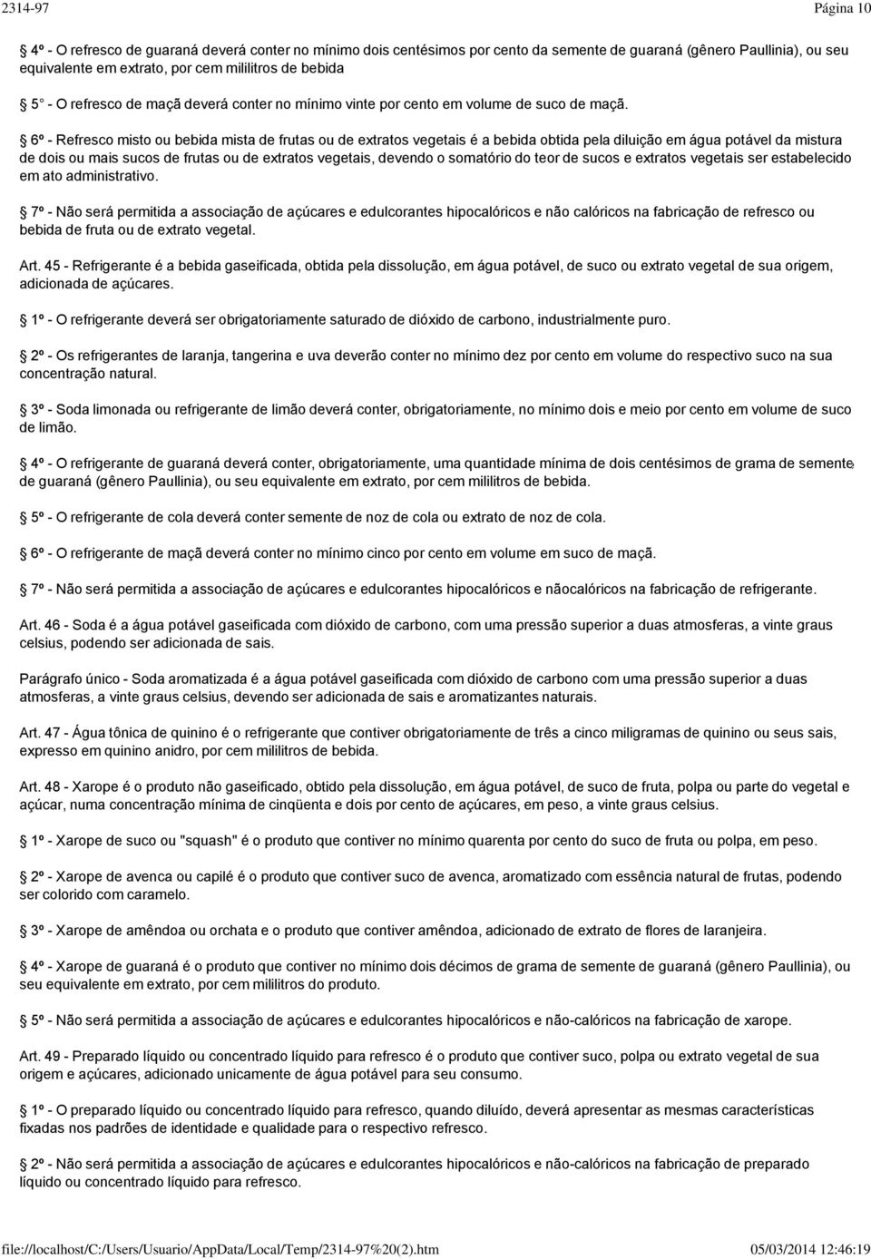 6º - Refresco misto ou bebida mista de frutas ou de extratos vegetais é a bebida obtida pela diluição em água potável da mistura de dois ou mais sucos de frutas ou de extratos vegetais, devendo o