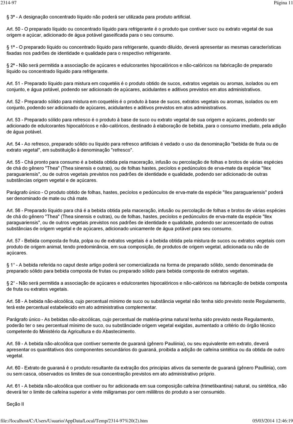 1º - O preparado líquido ou concentrado líquido para refrigerante, quando diluído, deverá apresentar as mesmas características fixadas nos padrões de identidade e qualidade para o respectivo