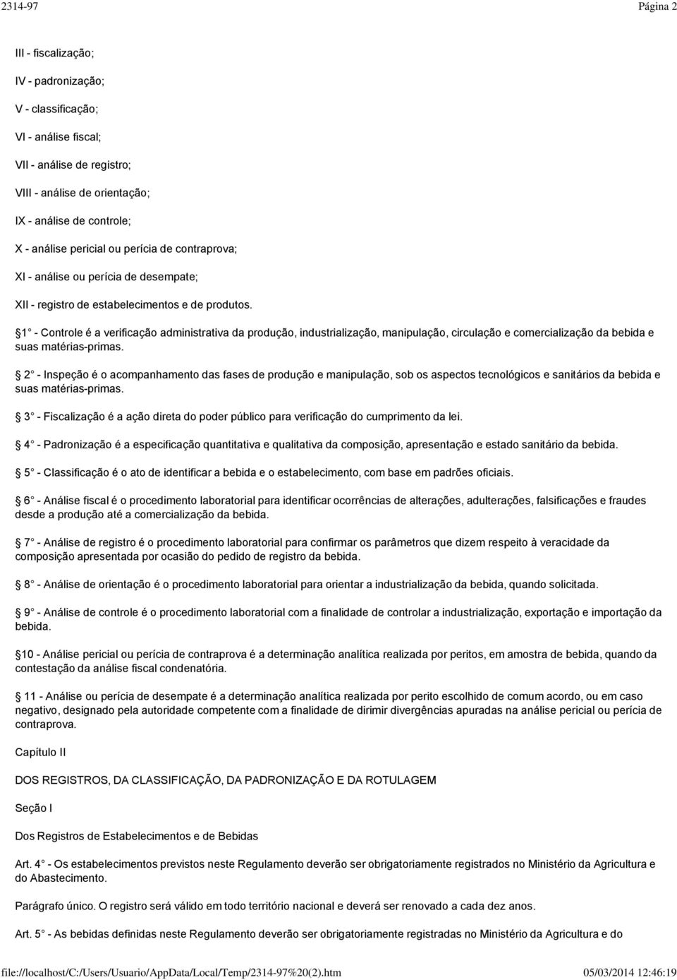 1 - Controle é a verificação administrativa da produção, industrialização, manipulação, circulação e comercialização da bebida e suas matérias-primas.