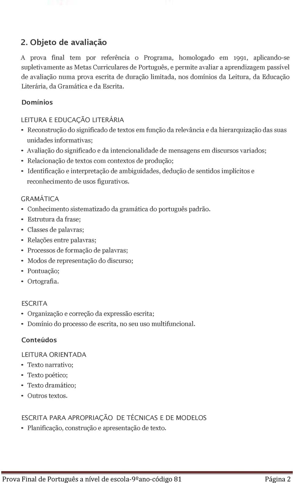 Domínios LEITURA E EDUCAÇÃO LITERÁRIA Reconstrução do significado de textos em função da relevância e da hierarquização das suas unidades informativas; Avaliação do significado e da intencionalidade