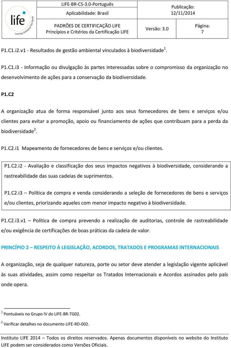 biodiversidade 2. P1.C2.i1 Mapeamento de fornecedores de bens e serviços e/ou clientes. P1.C2.i2 - Avaliação e classificação dos seus impactos negativos à biodiversidade, considerando a rastreabilidade das suas cadeias de suprimentos.