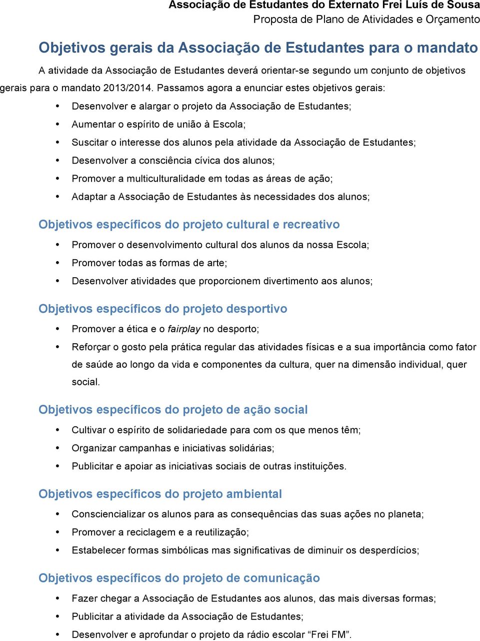 Passams agra a enunciar estes bjetivs gerais: Desenvlver e alargar prjet da Assciaçã de Estudantes; Aumentar espírit de uniã à Escla; Suscitar interesse ds aluns pela atividade da Assciaçã de