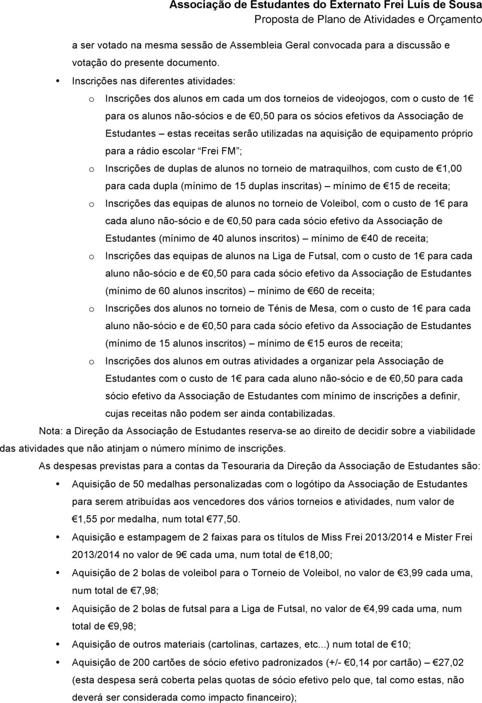 serã utilizadas na aquisiçã de equipament própri para a rádi esclar Frei FM ; Inscrições de duplas de aluns n trnei de matraquilhs, cm cust de 1,00 para cada dupla (mínim de 15 duplas inscritas)