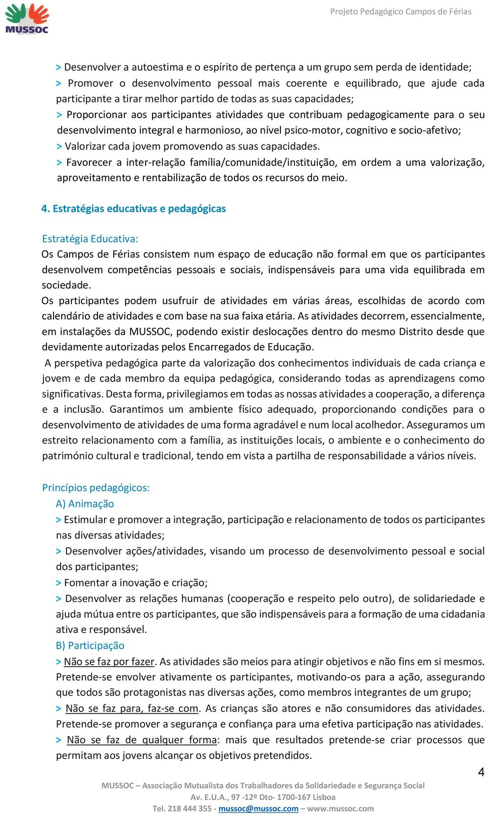 socio afetivo; > Valorizar cada jovem promovendo as suas capacidades.