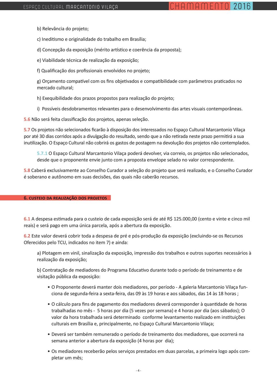 dos prazos propostos para realização do projeto; i) Possíveis desdobramentos relevantes para o desenvolvimento das artes visuais contemporâneas. 5.