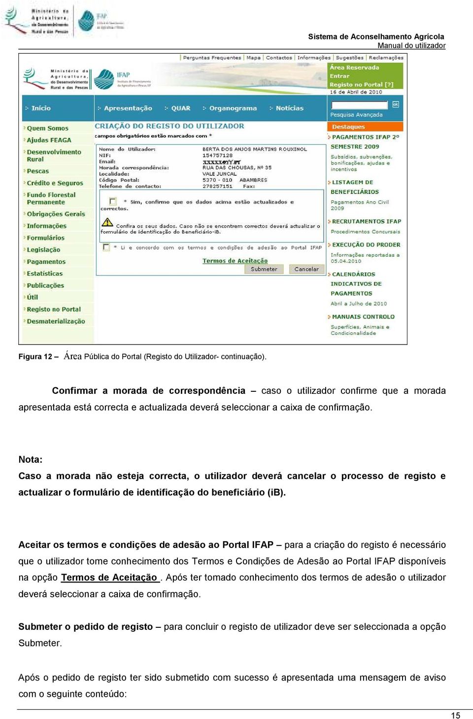 Nota: Caso a morada não esteja correcta, o utilizador deverá cancelar o processo de registo e actualizar o formulário de identificação do beneficiário (ib).